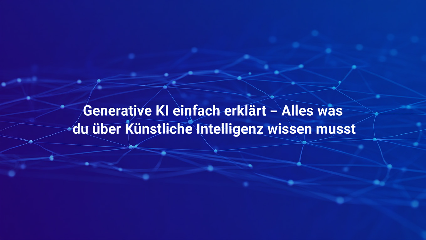 Generative KI einfach erklärt – Alles was du über Künstliche Intelligenz wissen musst