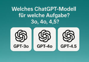 Welches ChatGPT Modell für welche Aufgabe? 3o, 4o, 4.5?